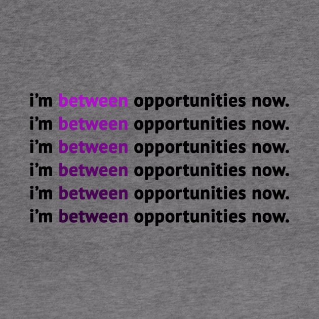 I'm Between Opportunities Now by MosaicTs1